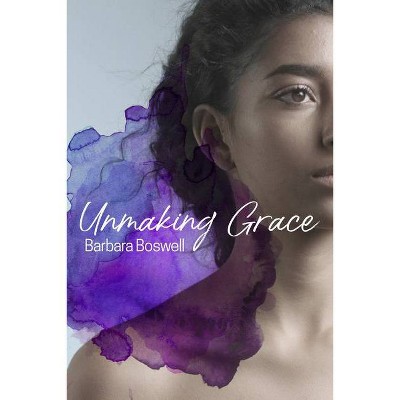 Unmaking Grace - by  Barbara Boswell (Paperback)