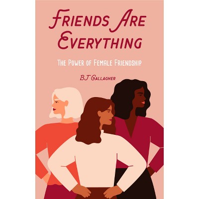 Friends Are Everything - by  Bj Gallagher (Paperback)