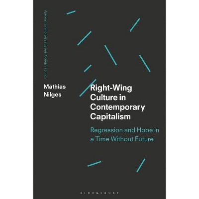 Right-Wing Culture in Contemporary Capitalism - (Critical Theory and the Critique of Society) by  Mathias Nilges (Paperback)