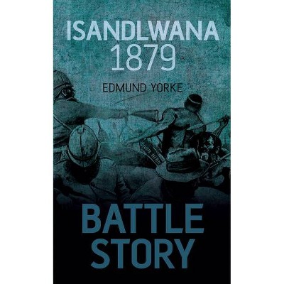 Isandlwana 1879 - (Battle Story) by  Edmund Yorke (Paperback)