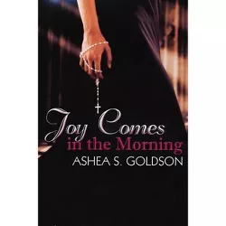 Joy Comes in the Morning - by  Ashea Goldson (Paperback)