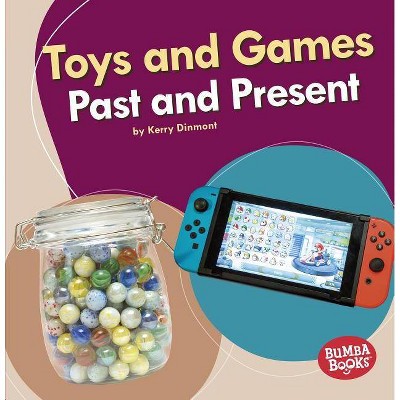 Toys and Games Past and Present - (Bumba Books (R) -- Past and Present) by  Kerry Dinmont (Paperback)