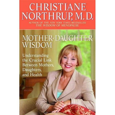 Mother-Daughter Wisdom - by  Christiane Northrup (Paperback)