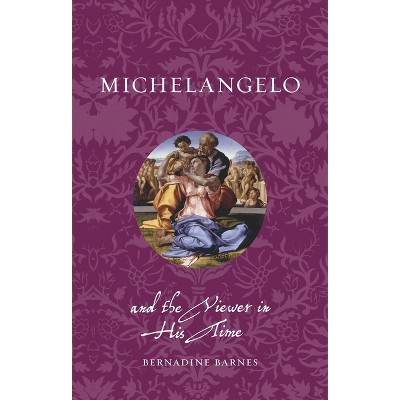 Michelangelo and the Viewer in His Time - (Renaissance Lives) by  Bernadine Barnes (Paperback)