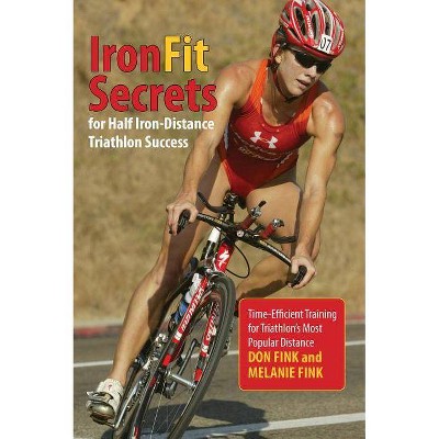 IronFit Secrets for Half Iron-Distance Triathlon Success - by  Don Fink & Melanie Fink (Paperback)