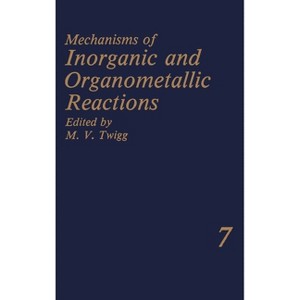 Mechanisms of Inorganic and Organometallic Reactions Volume 7 - (Plenum Chemical Engineering) by  M V Twigg (Hardcover) - 1 of 1