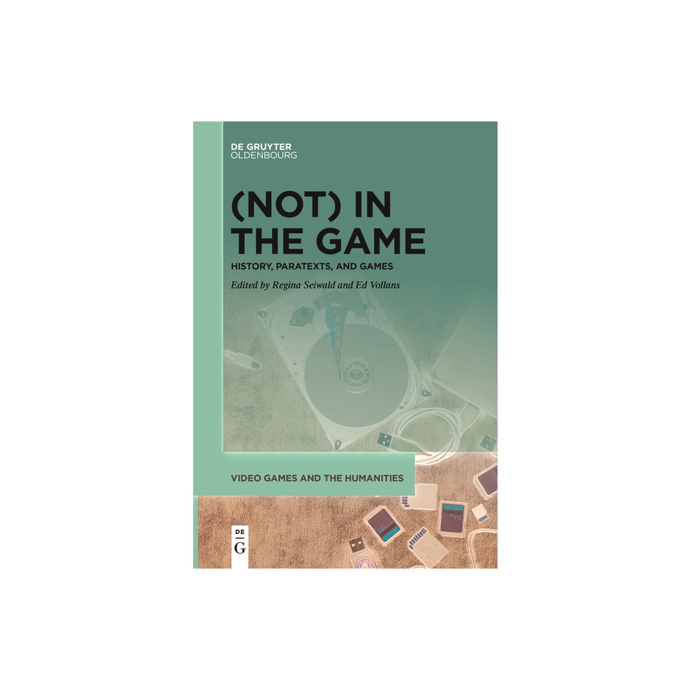 (Not) in the Game - (Video Games and the Humanities) by Regina Seiwald & Edwin Vollans (Paperback)