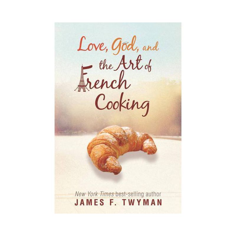Love, God, And The Art Of French Cooking - by  James F Twyman (Paperback), 1 of 2