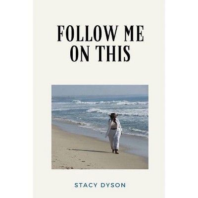 Follow Me On This - by  Stacy Dyson (Paperback)