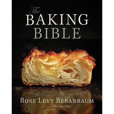 The Baking Bible - by  Rose Levy Beranbaum (Hardcover)