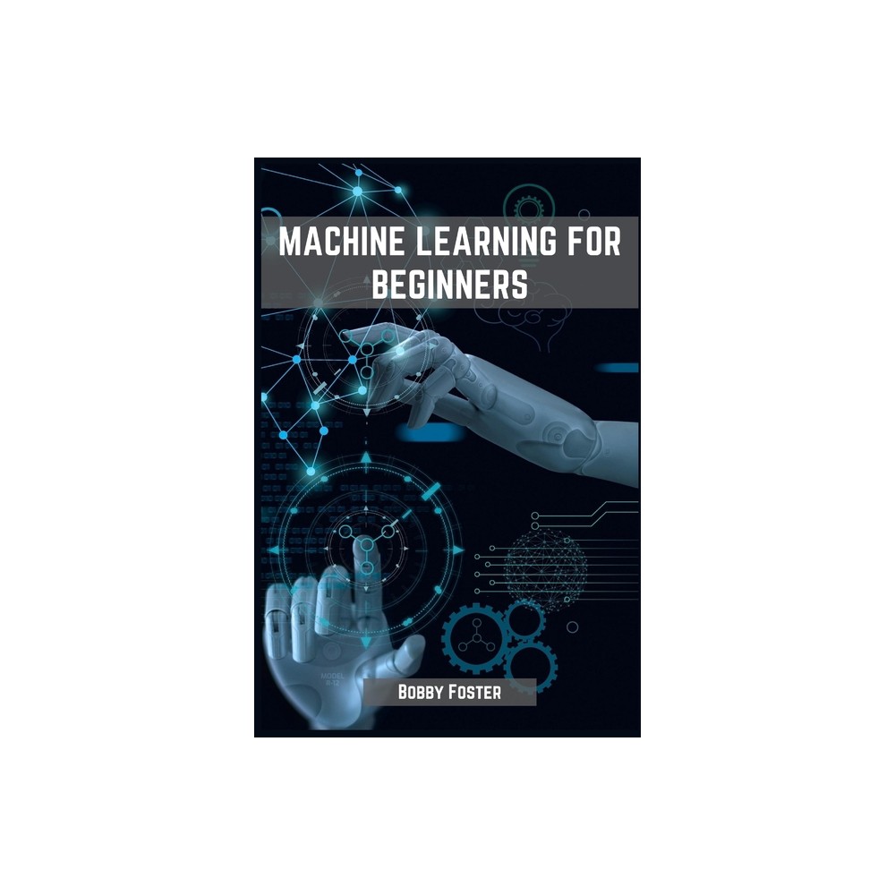 Machines Learning for Beginners - by Bobby Foster (Paperback)