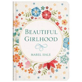 Beautiful Girlhood - by  Mabel Hale (Hardcover)