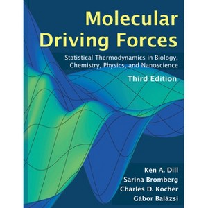 Molecular Driving Forces, Third Edition - by  Ken Dill & Sarina Bromberg & Charles D Kocher & Gabor Balazsi (Paperback) - 1 of 1