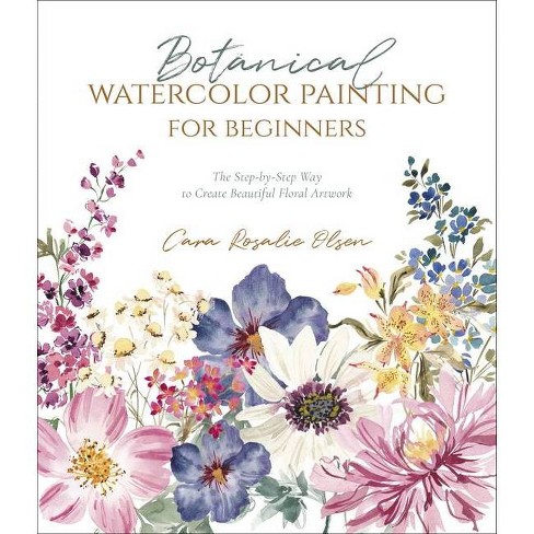 Botanical Watercolor Painting for Beginners - by Cara Olsen (Paperback)