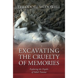 Excavating the Cruelty of Memories - by  Theodore McDowell (Paperback) - 1 of 1
