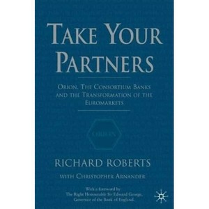 Take Your Partners - (Orion, the Consortium Banks and the Transformation of the Eu) by  R Roberts (Hardcover) - 1 of 1