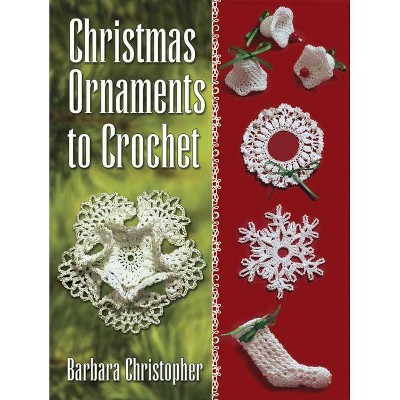 Christmas Ornaments to Crochet - (Dover Knitting, Crochet, Tatting, Lace) by  Barbara Christopher (Paperback)