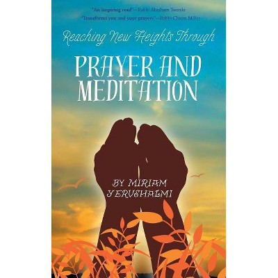 Reaching New Heights Through Prayer and Meditation - by  Miriam Yerushalmi (Hardcover)