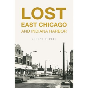 Lost East Chicago and Indiana Harbor - by  Joseph S Pete (Paperback) - 1 of 1