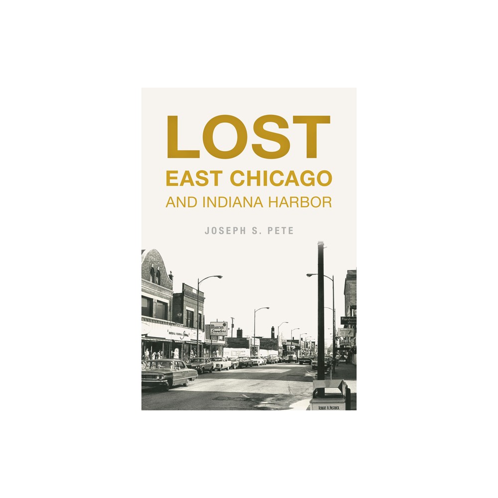 Lost East Chicago and Indiana Harbor - by Joseph S Pete (Paperback)