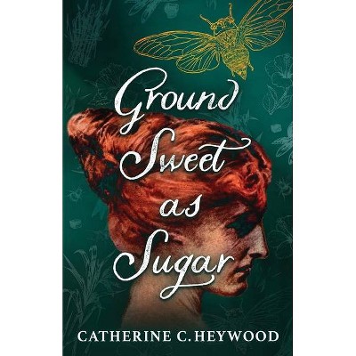 Ground Sweet as Sugar - by  Catherine C Heywood (Paperback)