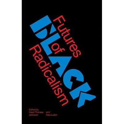 Futures of Black Radicalism - by  Gaye Theresa Johnson & Alex Lubin (Paperback)