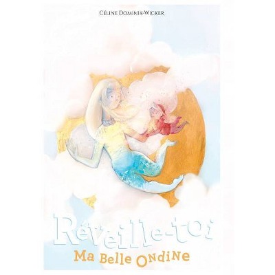 Réveille-toi, ma belle Ondine ! - by  Céline Dominik-Wicker (Paperback)