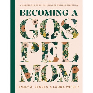 Becoming a Gospel Mom - by  Emily A Jensen & Laura Wifler (Hardcover) - 1 of 1