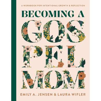 Becoming a Gospel Mom - by  Emily A Jensen & Laura Wifler (Hardcover)