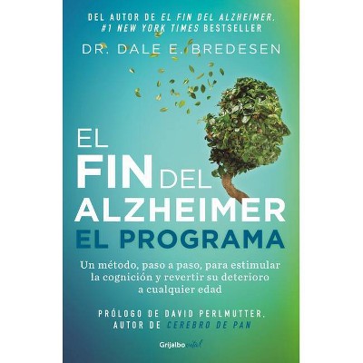 El Fin del Alzheimer. El Programa / The End of Alzheimer's Program: The First Protocol to Enhance Cognition and Reverse Decline at Any Age