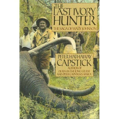 The Last Ivory Hunter - by  Peter Hathaway Capstick (Hardcover)