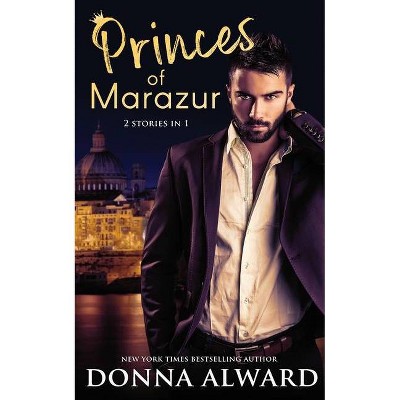 Princes of Marazur - (The Princes of Marazur) by  Donna Alward (Paperback)