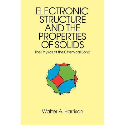 The Electronic Structure and the Properties of Solids - (Dover Books on Physics) by  Walter A Harrison & Physics (Paperback)