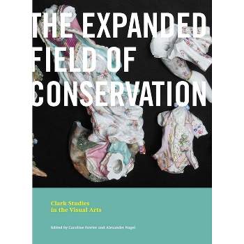 The Expanded Field of Conservation - (Clark Studies in the Visual Arts) by  Caroline Fowler & Alexander Nagel (Paperback)