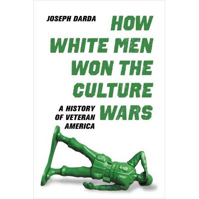 How White Men Won the Culture Wars - by  Joseph Darda (Hardcover)