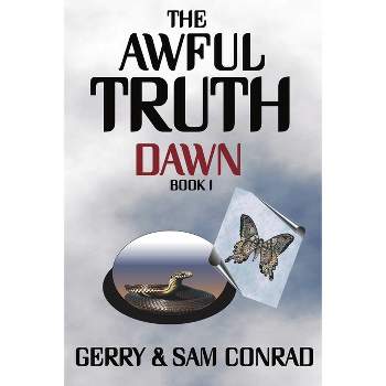 The Awful Truth Dawn - by  Gerry Conrad & Sam Conrad (Paperback)