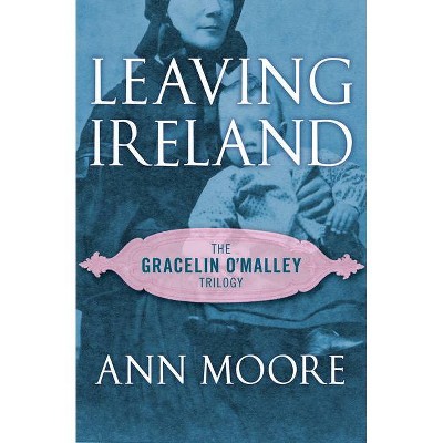 Leaving Ireland - (Gracelin O'Malley Trilogy) by  Ann Moore (Paperback)