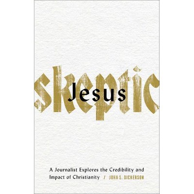 Jesus Skeptic - by  John S Dickerson (Paperback)