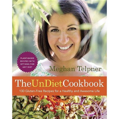 The Undiet Cookbook: 130 Gluten-Free Recipes for a Healthy and Awesome Life - by  Meghan Telpner (Paperback)