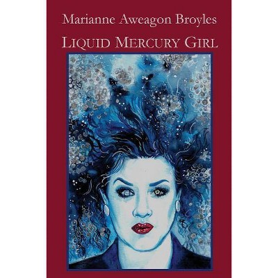 Liquid Mercury Girl - by  Marianne Aweagon Broyles (Paperback)