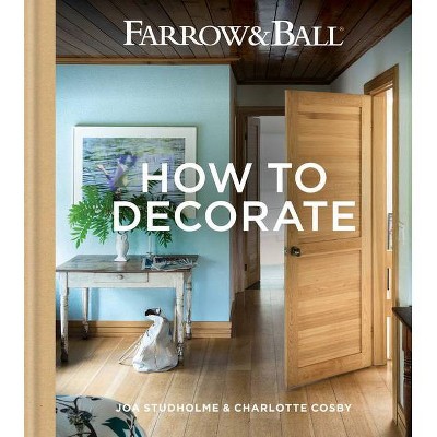 Farrow & Ball - How to Decorate - by  Joa Studholme & Charlotte Cosby (Hardcover)