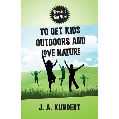 Tressi's Ten Tips To Kids Outdoors And Love Nature - by  Ja Kundert (Paperback)
