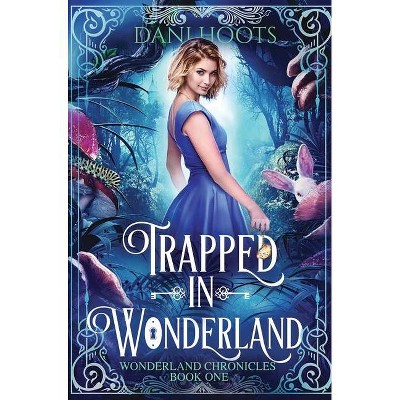 Trapped in Wonderland - (Wonderland Chronicles) by  Dani Hoots (Hardcover)