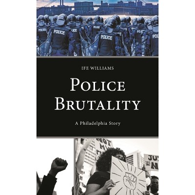 Police Brutality - (Policing Perspectives and Challenges in the Twenty-First Century) by  Ife Williams (Hardcover)