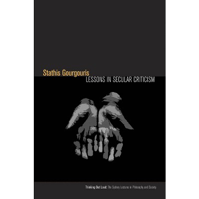 Lessons in Secular Criticism - (Thinking Out Loud) by  Stathis Gourgouris (Hardcover)