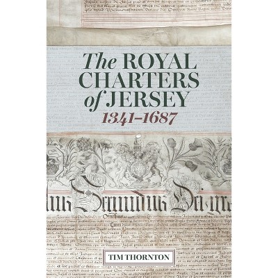 The Royal Charters of Jersey, 1341-1687 - by  Tim Thornton (Hardcover)