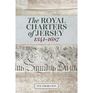 The Royal Charters of Jersey, 1341-1687 - by  Tim Thornton (Hardcover) - 1 of 1