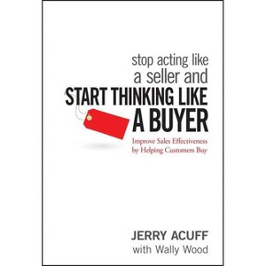 Stop Acting Like a Seller and Start Thinking Like a Buyer - by  Jerry Acuff (Hardcover) - 1 of 1