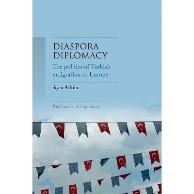 Diaspora Diplomacy - (Key Studies in Diplomacy) by  Ayca Arkilic (Paperback)