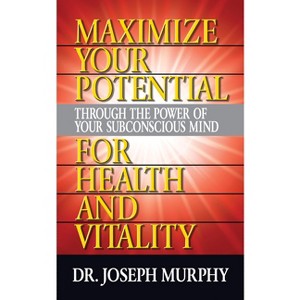 Maximize Your Potential Through the Power of Your Subconscious Mind for Health and Vitality - by  Joseph Murphy (Paperback) - 1 of 1